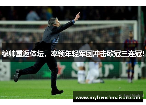 穆帅重返体坛，率领年轻军团冲击欧冠三连冠！